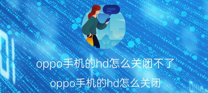 oppo手机的hd怎么关闭不了 oppo手机的hd怎么关闭？